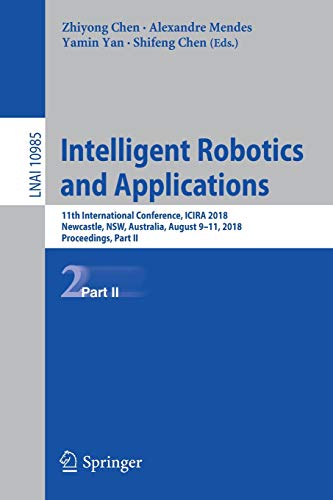 Intelligent Robotics and Applications: 11th International Conference, ICIRA 2018, Newcastle, NSW, Australia, August 9–11, 2018, Proceedings, Part II (Lecture Notes in Computer Science, Band 10985)