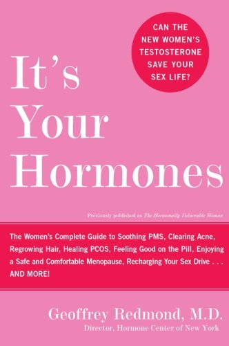It's Your Hormones: The Women's Complete Guide to Soothing PMS, Clearing Acne, Regrowing Hair, Healing PCOS, Feeling Good on the Pill, Enjoying a Safe ... a Safe and Comfortable Menopause, and More!