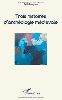 Trois histoires d'archéologie médiévale