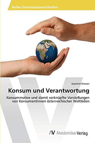 Konsum und Verantwortung: Konsummotive und damit verknüpfte Vorstellungen von KonsumentInnen österreichischer Weltläden