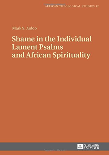 Shame in the Individual Lament Psalms and African Spirituality (African Theological Studies / Etudes Théologiques Africaines)