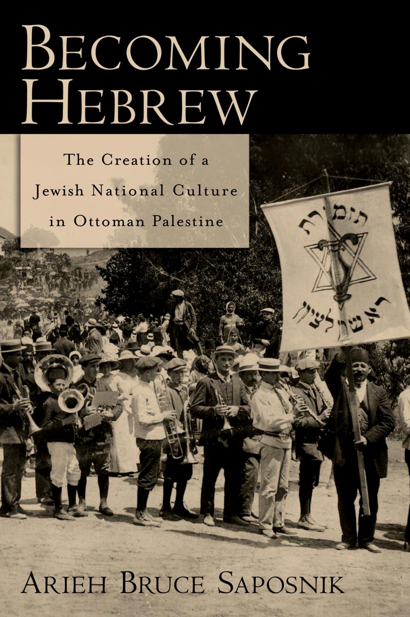 Becoming Hebrew: The Creation of a Jewish National Culture in Ottoman Palestine