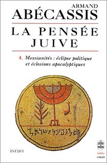 La pensée juive. Vol. 4. Messianités, éclipse politique et éclosions apocalyptiques