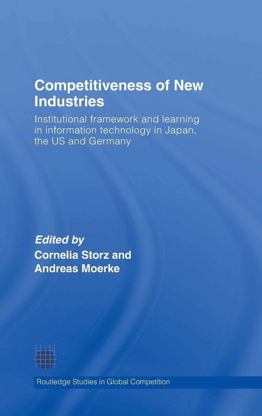 Competitiveness of New Industries: Institutional Framework and Learning in Information Technology in Japan, the U.S and Germany (Routledge Studies in Global Competition, 31, Band 31)