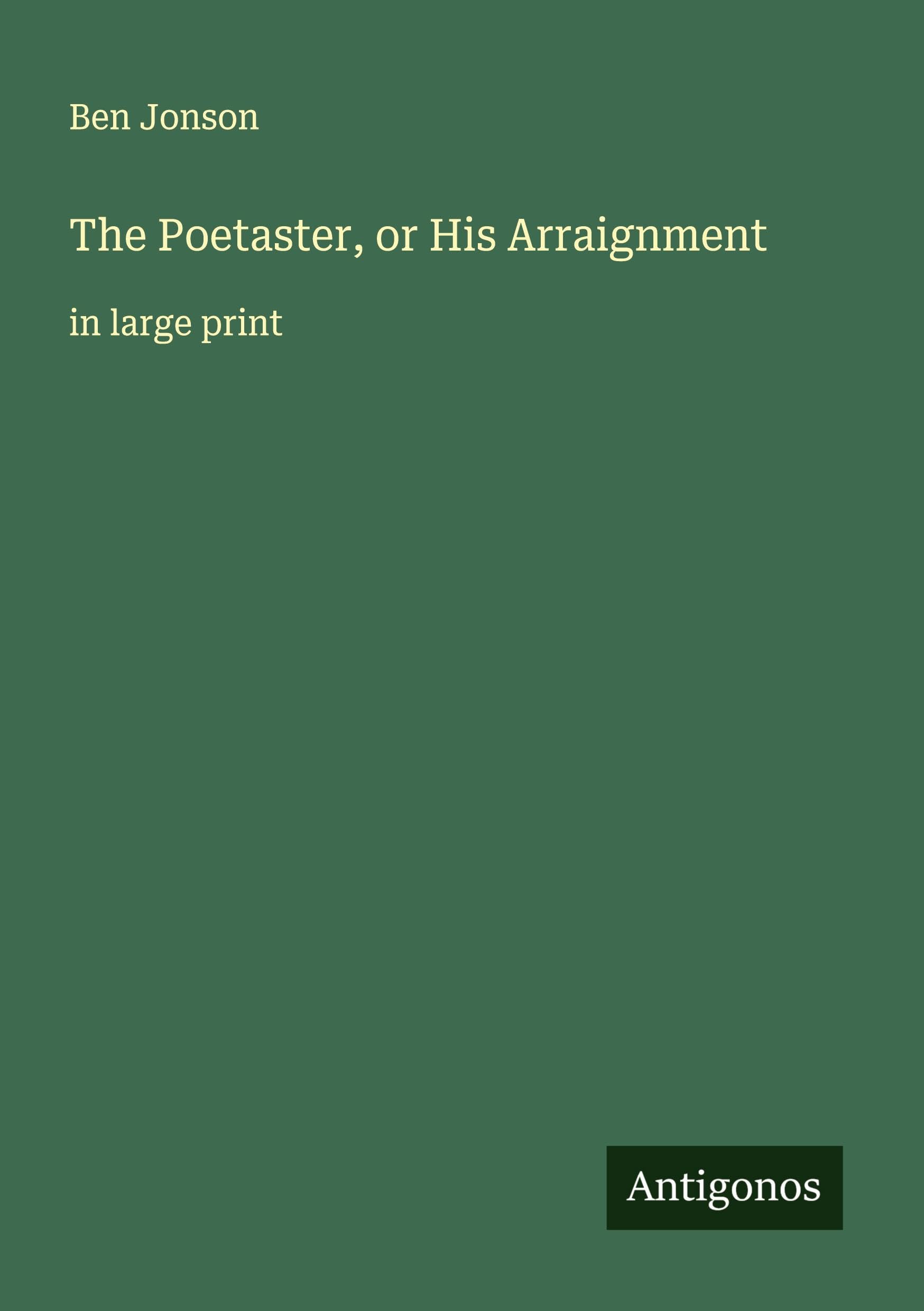 The Poetaster, or His Arraignment: in large print
