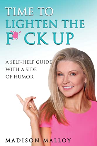 TIME TO LIGHTEN THE F*CK UP: A Self-Help Guide With A Side Of Humor