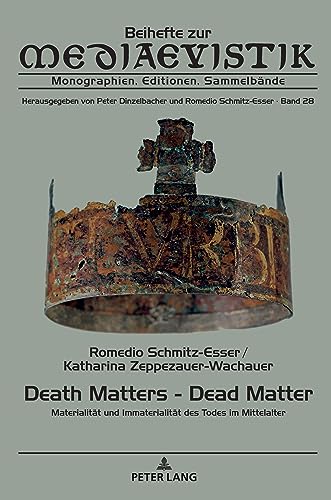 Death Matters - Dead Matter: Materialität und Immaterialität des Todes im Mittelalter (Beihefte zur Mediaevistik: Monographien, Editionen, Sammelbände)