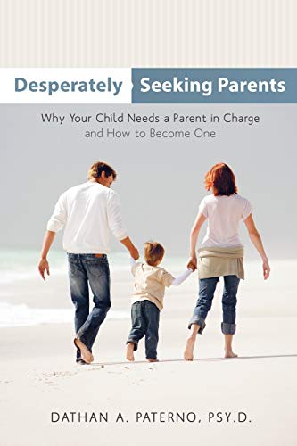 Desperately Seeking Parents: Why Your Child Needs a Parent in Charge and How to Become One