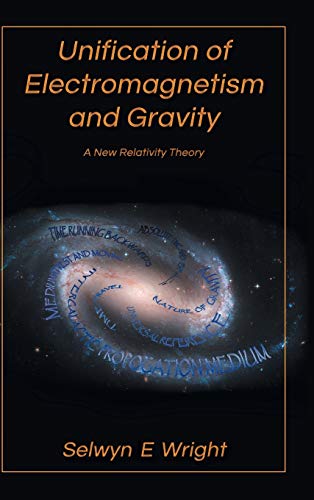Wright, Selwyn E. Unification Of Electromagnetism And Gravity, A New Relativity Theory