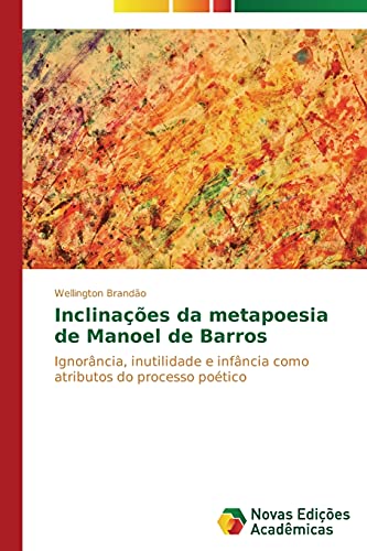 Inclinações da metapoesia de Manoel de Barros: Ignorância, inutilidade e infância como atributos do processo poético