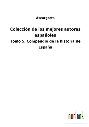 Colección de los mejores autores españoles: Tomo 5. Compendio de la historia de España