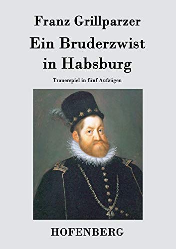 Franz Grillparzer Ein Bruderzwist In Habsburg, Trauerspiel In Fünf Aufzügen
