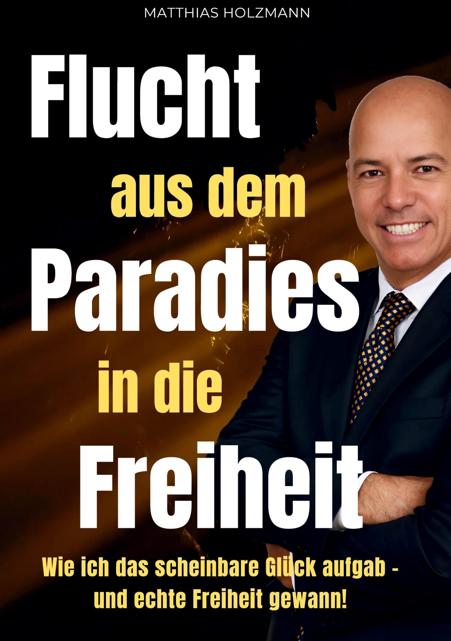 Flucht aus dem Paradies in die Freiheit: Wie ich alles verlor, neu begann – und mit Mindset, Strategie & Immobilien finanzielle Freiheit erreichte: ... verlor und echte finanzielle Freiheit gewann