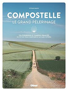 Compostelle, le grand pèlerinage : via Podiensis et Camino Francés : du Puy-en-Velay à Santiago et au cabo Fisterra