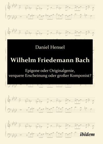 Wilhelm Friedemann Bach: Epigone oder Originalgenie, verquere Erscheinung oder großer Komponist?
