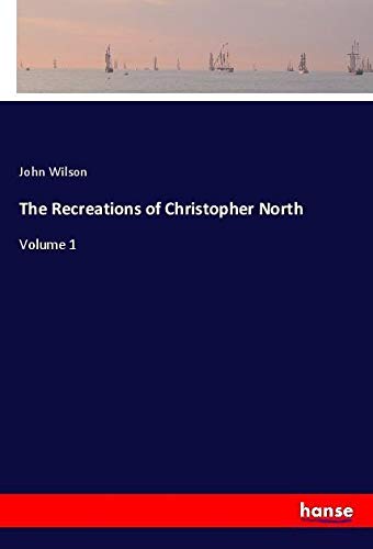 The Recreations of Christopher North: Volume 1