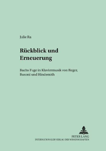 Rückblick und Erneuerung: Bachs Fuge in Klaviermusik von Reger, Busoni und Hindemith (Quellen und Studien zur Musikgeschichte von der Antike bis in ... Music History from Antiquity to the Present)