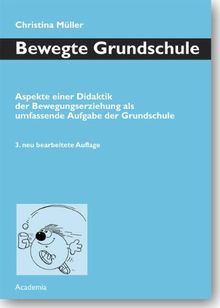 Bewegte Grundschule: Aspekte einer Didaktik der Bewegungserziehung als umfassende Aufgabe der Grundschule