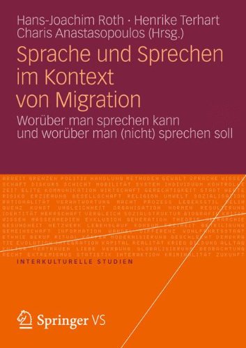 Sprache und Sprechen im Kontext von Migration: Worüber man sprechen kann und worüber man (nicht) sprechen soll (Interkulturelle Studien)