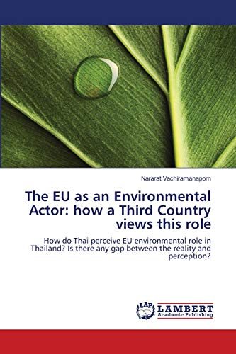The EU as an Environmental Actor: how a Third Country views this role: How do Thai perceive EU environmental role in Thailand? Is there any gap between the reality and perception?
