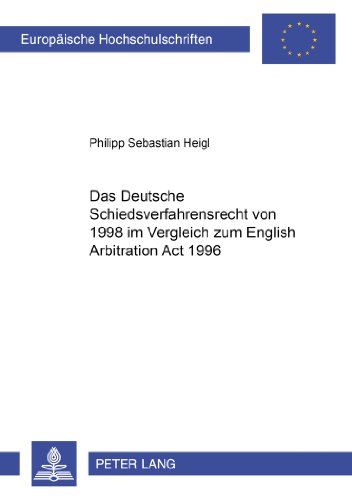 Das Deutsche Schiedsverfahrensrecht von 1998 im Vergleich zum English Arbitration Act 1996 (Europäische Hochschulschriften - Reihe II)