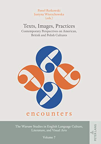 Texts, Images, Practices: Contemporary Perspectives on American, British and Polish Cultures (Encounters. The Warsaw Studies in English Language Culture, Literature, and Visual Arts, Band 7)
