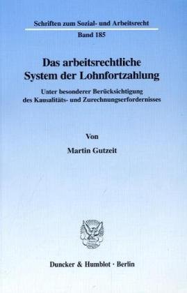 Das arbeitsrechtliche System der Lohnfortzahlung. Unter besonderer Berücksichtigung des Kausalitäts- und Zurechnungserfordernisses - zugleich ein ... zum Sozial- und Arbeitsrecht; SAR 185)