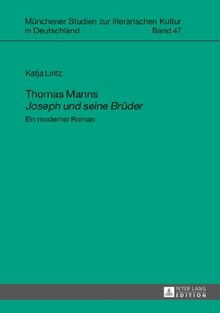Thomas Manns «Joseph und seine Brüder»: Ein moderner Roman (Münchener Studien zur literarischen Kultur in Deutschland)