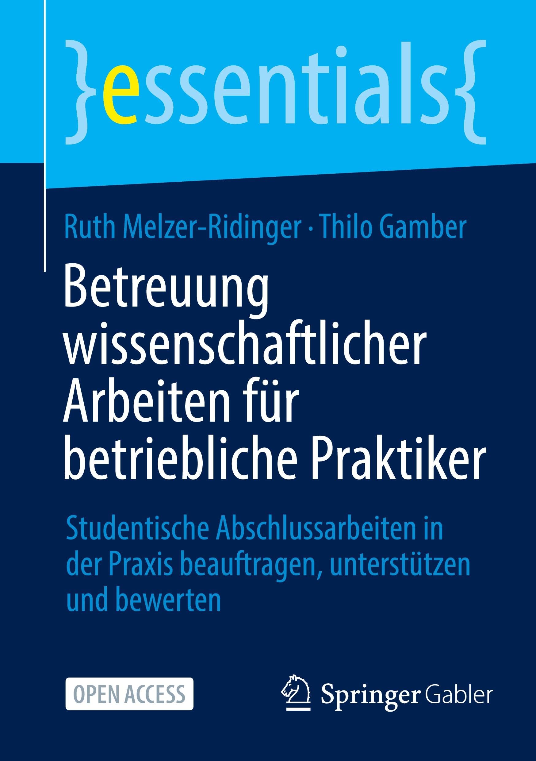 Betreuung wissenschaftlicher Arbeiten für betriebliche Praktiker: Studentische Abschlussarbeiten in der Praxis beauftragen, unterstützen und bewerten (essentials)