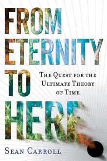 From Eternity to Here: The Quest for the Ultimate Theory of Time