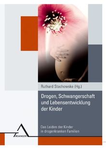 Drogen, Schwangerschaft  und Lebensentwicklung  der Kinder: Das Leiden der Kinder in drogenkranken Familien