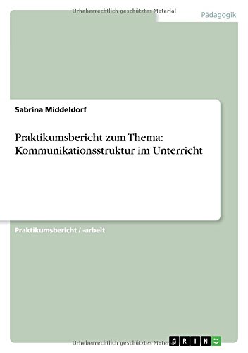 Praktikumsbericht zum Thema: Kommunikationsstruktur im Unterricht
