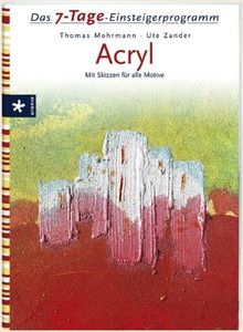 Das 7-Tage-Einsteigerprogramm: Acryl. Mit Skizzen für alle Motive