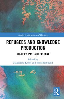 Refugees and Knowledge Production: Europe's Past and Present (Studies in Migration and Diaspora)