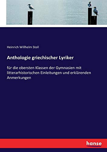 Anthologie griechischer Lyriker: für die obersten Klassen der Gymnasien mit litterarhistorischen Einleitungen und erklärenden Anmerkungen