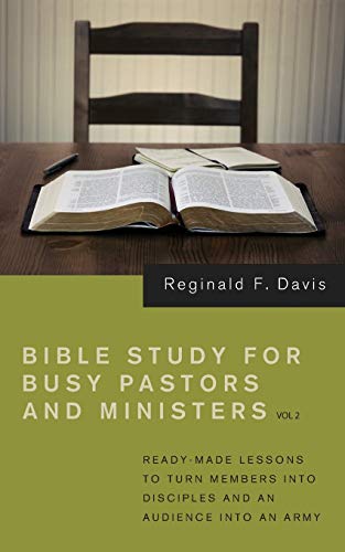 Bible Study for Busy Pastors and Ministers, Volume 2: Ready Made Lessons to Turn Members Into Disciples and an Audience Into an Army