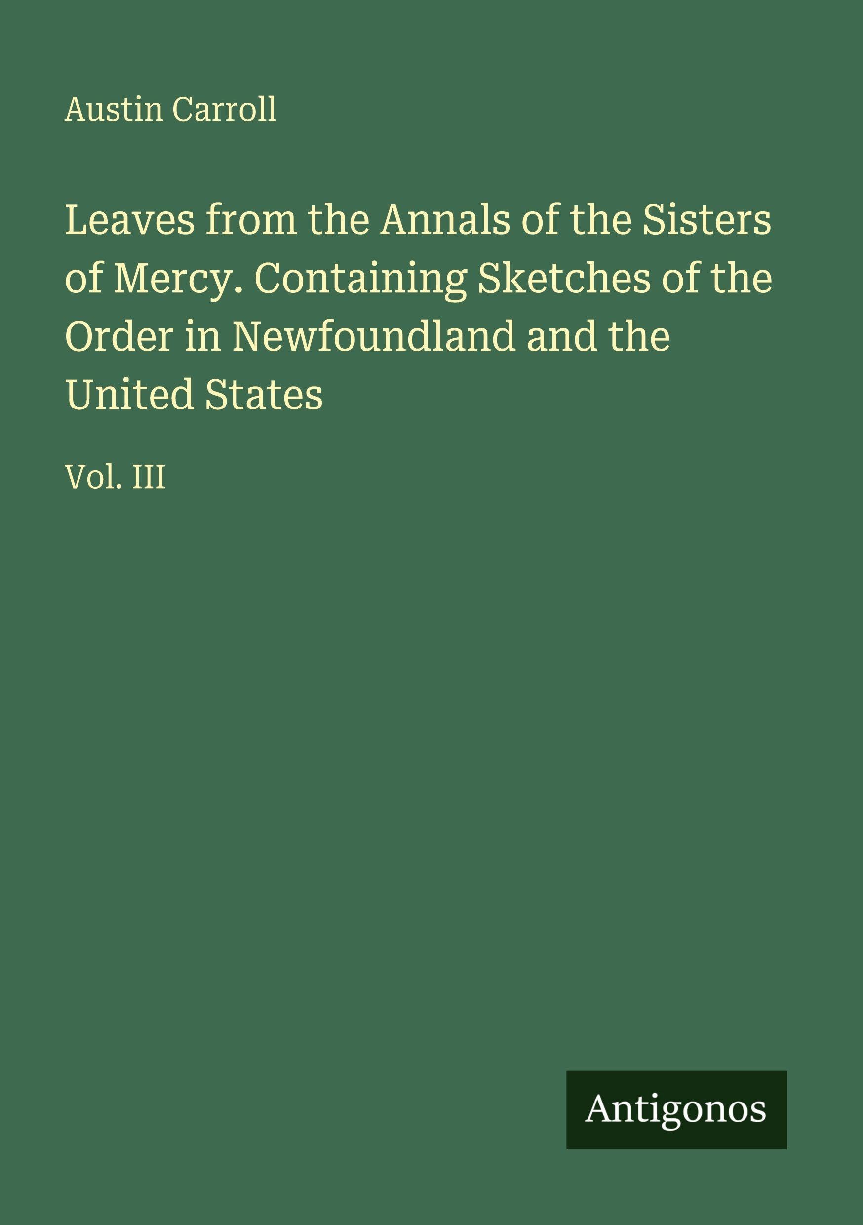 Leaves from the Annals of the Sisters of Mercy. Containing Sketches of the Order in Newfoundland and the United States: Vol. III