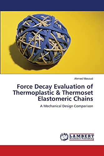 Force Decay Evaluation of Thermoplastic & Thermoset Elastomeric Chains: A Mechanical Design Comparison