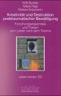 Kreativität und Destruktion posttraumatischer Bewältigung. Forschungsergebnisse und Thesen zum Leben nach dem Trauma