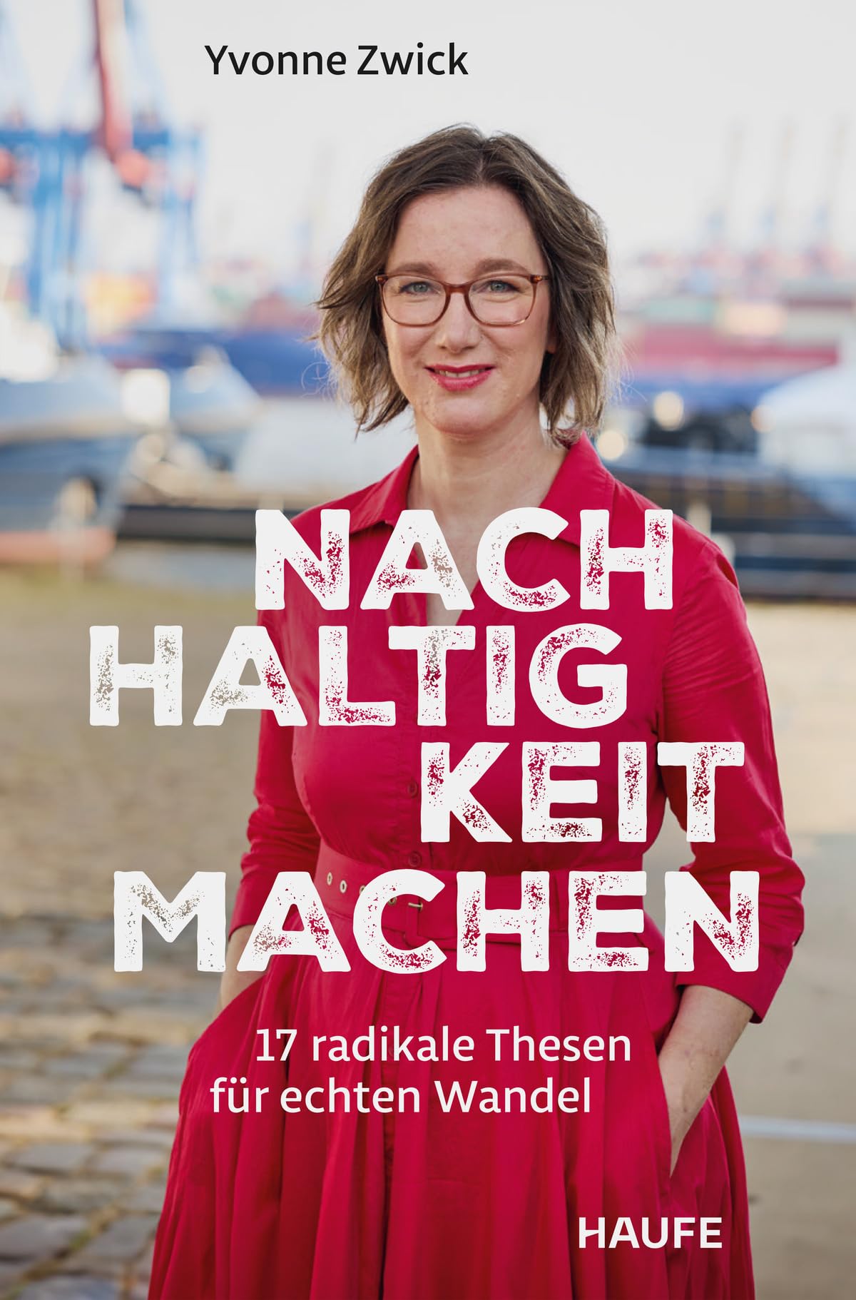 Nachhaltigkeit machen: 17 radikale Thesen für echten Wandel. Warum es sich lohnt, gemeinsam an einer sozial, wirtschaftlich und ökologisch nachhaltigen Entwicklung zu arbeiten