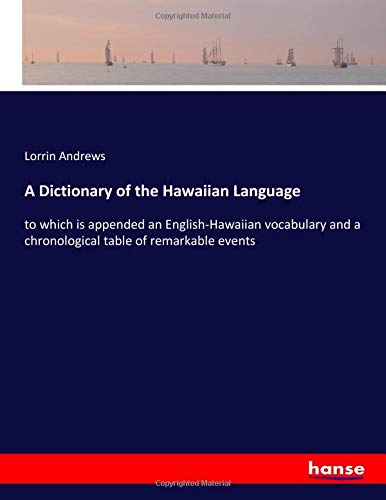 A Dictionary of the Hawaiian Language: to which is appended an English-Hawaiian vocabulary and a chronological table of remarkable events