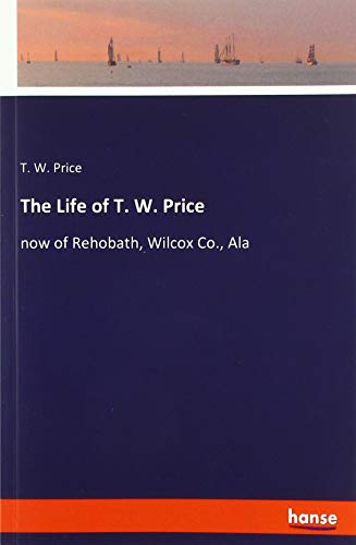 The Life of T. W. Price: now of Rehobath, Wilcox Co., Ala