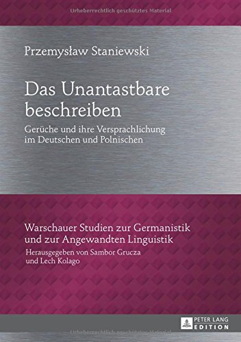 Das Unantastbare beschreiben: Gerüche und ihre Versprachlichung im Deutschen und Polnischen (Warschauer Studien zur Germanistik und zur Angewandten Linguistik)