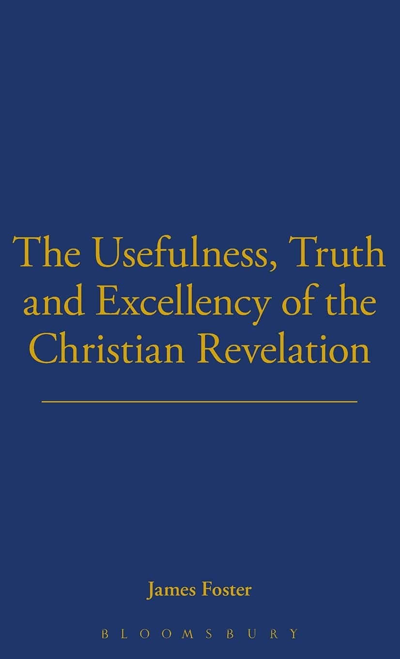 Usefulness, Truth, And Excellency (Works in the History of British Deism)