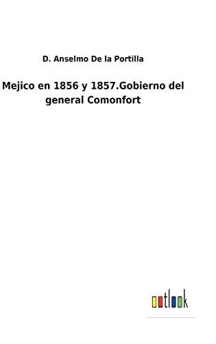 Mejico en 1856 y 1857.Gobierno del general Comonfort