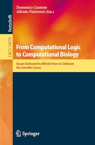 From Computational Logic to Computational Biology: Essays Dedicated to Alfredo Ferro to Celebrate His Scientific Career (Lecture Notes in Computer Science, 14070, Band 14070)
