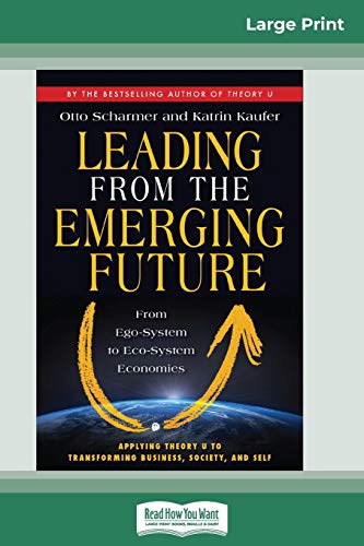 Katrin Käufer Leading From The Emerging Future, From Ego-System To Eco-System Economies (16pt Large Print Edition)