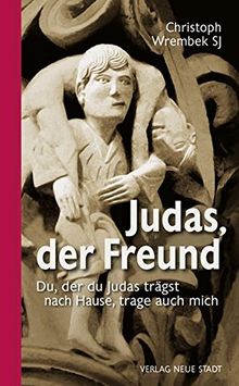 Judas, der Freund: Du, der du Judas trägst nach Hause, trage auch mich (Gebet und Meditation)