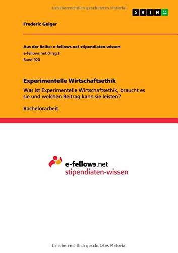 Experimentelle Wirtschaftsethik: Was ist Experimentelle Wirtschaftsethik, braucht es sie und welchen Beitrag kann sie leisten?
