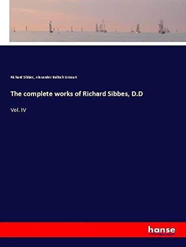 The complete works of Richard Sibbes, D.D: Vol. IV